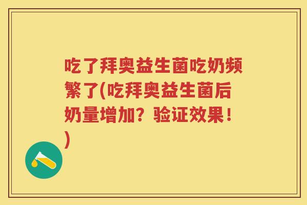 吃了拜奥益生菌吃奶频繁了(吃拜奥益生菌后奶量增加?验证效果!) 吃了拜奥益生菌吃奶频繁了(吃拜奥益生菌后奶量增加?验证效果!)