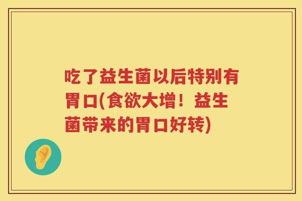 吃了益生菌以后特别有胃口(大增！益生菌带来的胃口好转)