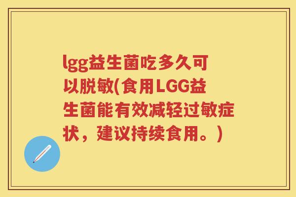 lgg益生菌吃多久可以脱敏(食用LGG益生菌能有效减轻症状,建议持续食用。) lgg益生菌吃多久可以脱敏(食用LGG益生菌能有效减轻症状,建议持续食用。)