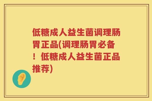 低糖成人益生菌调理肠胃正品(调理肠胃必备!低糖成人益生菌正品推荐) 低糖成人益生菌调理肠胃正品(调理肠胃必备!低糖成人益生菌正品推荐)