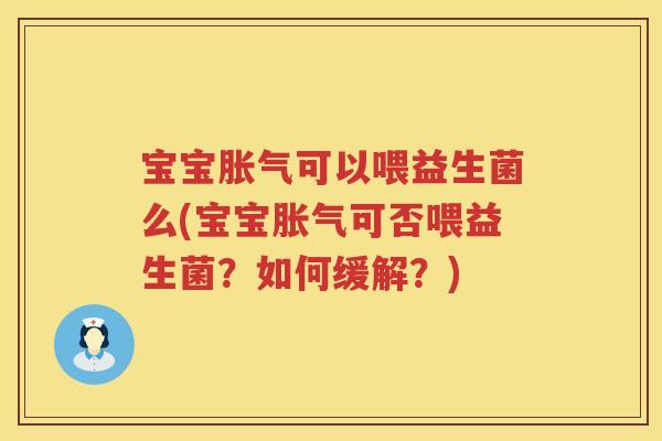 宝宝可以喂益生菌么(宝宝可否喂益生菌?如何缓解?) 宝宝可以喂益生菌么(宝宝可否喂益生菌?如何缓解?)