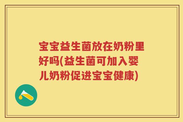 宝宝益生菌放在奶粉里好吗(益生菌可加入婴儿奶粉促进宝宝健康) 宝宝益生菌放在奶粉里好吗(益生菌可加入婴儿奶粉促进宝宝健康)
