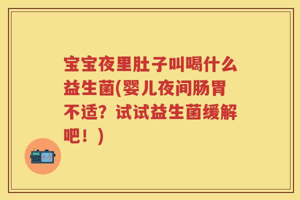 宝宝夜里肚子叫喝什么益生菌(婴儿夜间肠胃不适？试试益生菌缓解吧！)