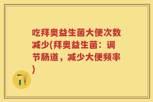 吃拜奥益生菌大便次数减少(拜奥益生菌:调节肠道,减少大便频率) 吃拜奥益生菌大便次数减少(拜奥益生菌:调节肠道,减少大便频率)