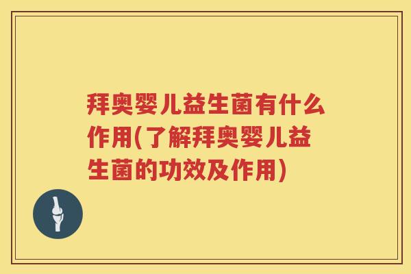 拜奥婴儿益生菌有什么作用(了解拜奥婴儿益生菌的功效及作用) 拜奥婴儿益生菌有什么作用(了解拜奥婴儿益生菌的功效及作用)
