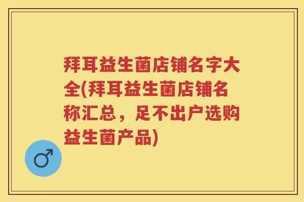 拜耳益生菌店铺名字大全(拜耳益生菌店铺名称汇总，足不出户选购益生菌产品)