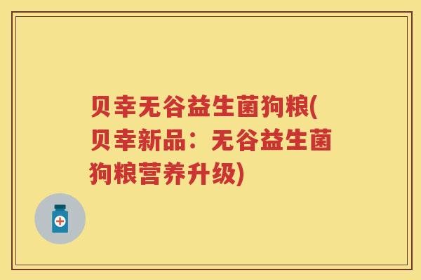 贝幸无谷益生菌狗粮(贝幸新品：无谷益生菌狗粮营养升级)