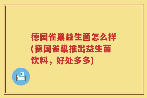 德国雀巢益生菌怎么样(德国雀巢推出益生菌饮料，好处多多)