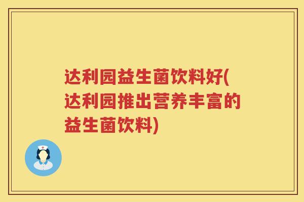 达利园益生菌饮料好(达利园推出营养丰富的益生菌饮料) 达利园益生菌饮料好(达利园推出营养丰富的益生菌饮料)
