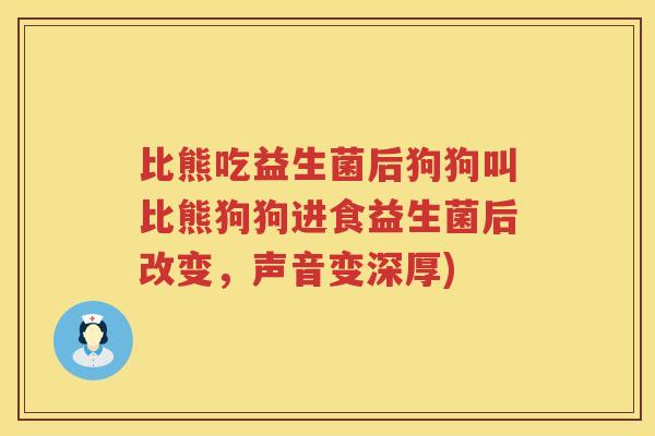 比熊吃益生菌后狗狗叫比熊狗狗进食益生菌后改变,声音变深厚) 比熊吃益生菌后狗狗叫比熊狗狗进食益生菌后改变,声音变深厚)