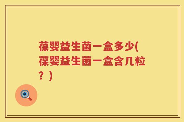 葆婴益生菌一盒多少(葆婴益生菌一盒含几粒？)