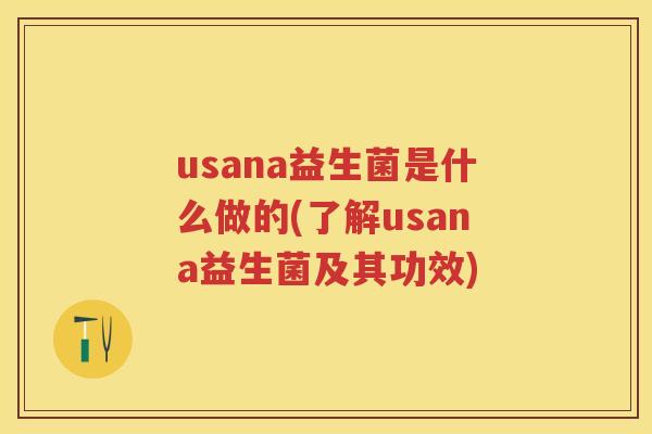 usana益生菌是什么做的(了解usana益生菌及其功效)