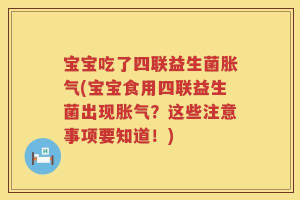 宝宝吃了四联益生菌(宝宝食用四联益生菌出现?这些注意事项要知道!) 宝宝吃了四联益生菌(宝宝食用四联益生菌出现?这些注意事项要知道!)