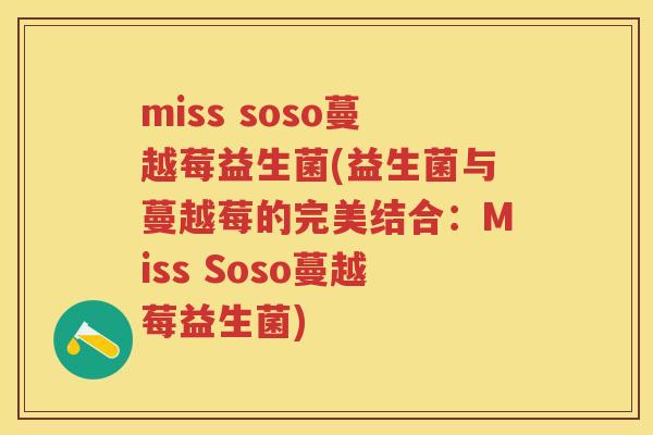 miss soso蔓越莓益生菌(益生菌与蔓越莓的完美结合:Miss Soso蔓越莓益生菌) miss soso蔓越莓益生菌(益生菌与蔓越莓的完美结合:Miss Soso蔓越莓益生菌)