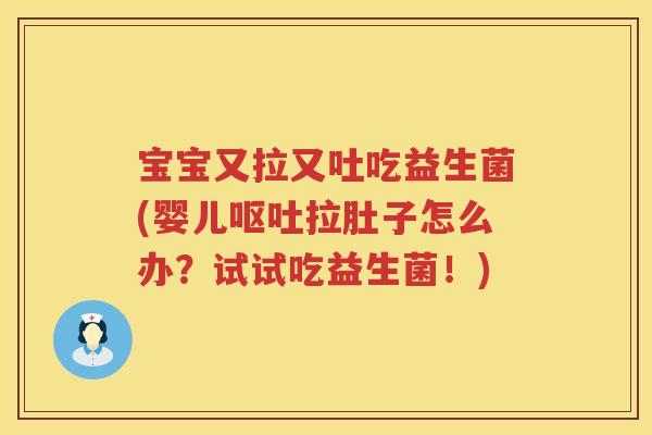 宝宝又拉又吐吃益生菌(婴儿拉肚子怎么办？试试吃益生菌！)