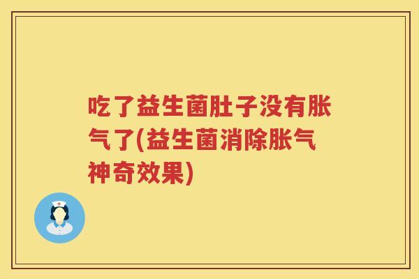吃了益生菌肚子没有了(益生菌消除神奇效果) 吃了益生菌肚子没有了(益生菌消除神奇效果)