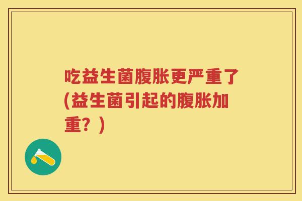 吃益生菌更严重了(益生菌引起的加重?) 吃益生菌更严重了(益生菌引起的加重?)