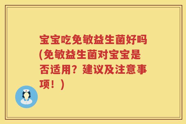 宝宝吃免敏益生菌好吗(免敏益生菌对宝宝是否适用?建议及注意事项!) 宝宝吃免敏益生菌好吗(免敏益生菌对宝宝是否适用?建议及注意事项!)