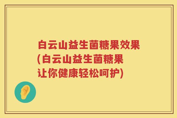 白云山益生菌糖果效果(白云山益生菌糖果 让你健康轻松呵护)