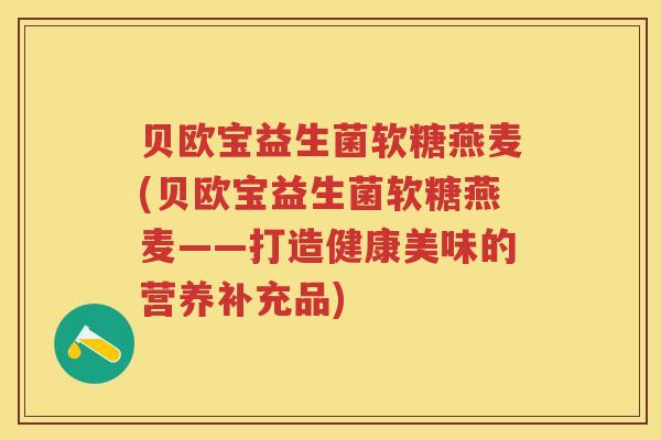 贝欧宝益生菌软糖燕麦(贝欧宝益生菌软糖燕麦——打造健康美味的营养补充品)