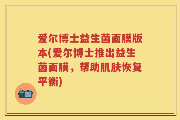 爱尔博士益生菌面膜版本(爱尔博士推出益生菌面膜，帮助恢复平衡)