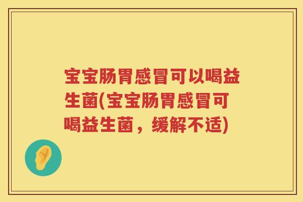 宝宝肠胃可以喝益生菌(宝宝肠胃可喝益生菌,缓解不适) 宝宝肠胃可以喝益生菌(宝宝肠胃可喝益生菌,缓解不适)