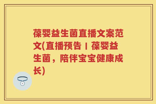 葆婴益生菌直播文案范文(直播预告丨葆婴益生菌,陪伴宝宝健康成长) 葆婴益生菌直播文案范文(直播预告丨葆婴益生菌,陪伴宝宝健康成长)