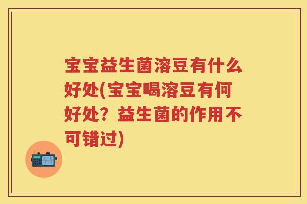 宝宝益生菌溶豆有什么好处(宝宝喝溶豆有何好处?益生菌的作用不可错过) 宝宝益生菌溶豆有什么好处(宝宝喝溶豆有何好处?益生菌的作用不可错过)