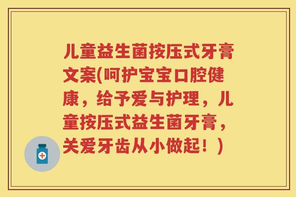 儿童益生菌按压式牙膏文案(呵护宝宝口腔健康,给予爱与护理,儿童按压式益生菌牙膏,关爱牙齿从小做起!) 儿童益生菌按压式牙膏文案(呵护宝宝口腔健康,给予爱与护理,儿童按压式益生菌牙膏,关爱牙齿从小做起!)