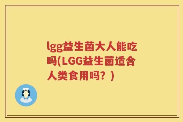 lgg益生菌大人能吃吗(LGG益生菌适合人类食用吗？)