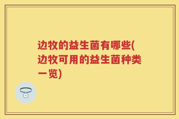 边牧的益生菌有哪些(边牧可用的益生菌种类一览) 边牧的益生菌有哪些(边牧可用的益生菌种类一览)