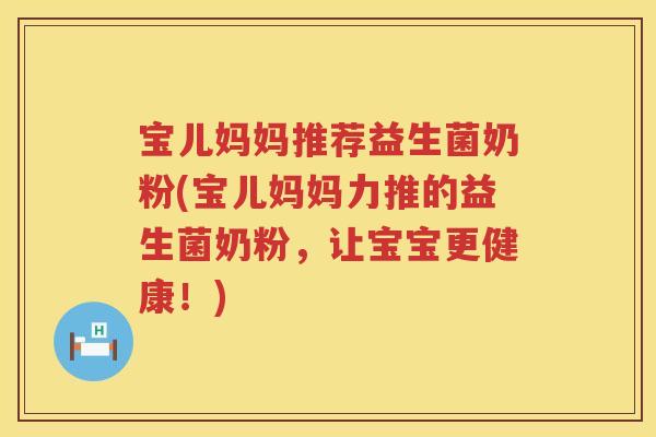 宝儿妈妈推荐益生菌奶粉(宝儿妈妈力推的益生菌奶粉,让宝宝更健康!) 宝儿妈妈推荐益生菌奶粉(宝儿妈妈力推的益生菌奶粉,让宝宝更健康!)