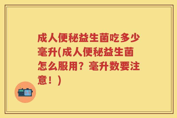 成人益生菌吃多少毫升(成人益生菌怎么服用?毫升数要注意!) 成人益生菌吃多少毫升(成人益生菌怎么服用?毫升数要注意!)