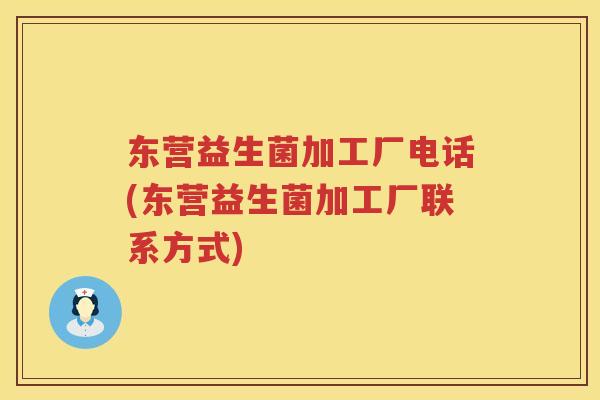 东营益生菌加工厂电话(东营益生菌加工厂联系方式) 东营益生菌加工厂电话(东营益生菌加工厂联系方式)