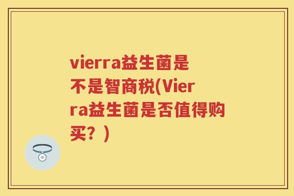 vierra益生菌是不是智商税(Vierra益生菌是否值得购买?) vierra益生菌是不是智商税(Vierra益生菌是否值得购买?)