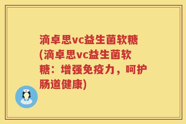 滴卓思vc益生菌软糖(滴卓思vc益生菌软糖：增强力，呵护肠道健康)