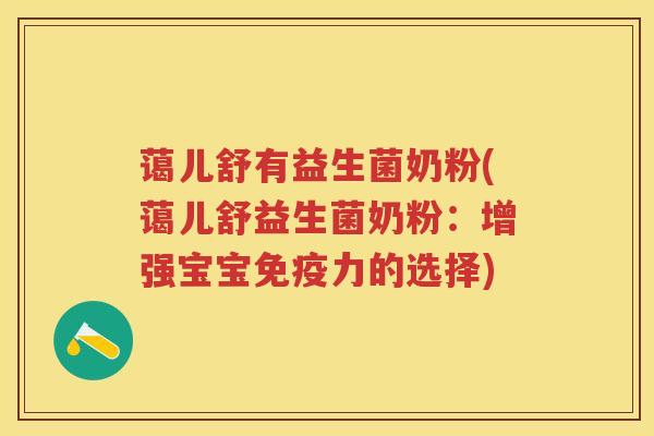 蔼儿舒有益生菌奶粉(蔼儿舒益生菌奶粉：增强宝宝力的选择)
