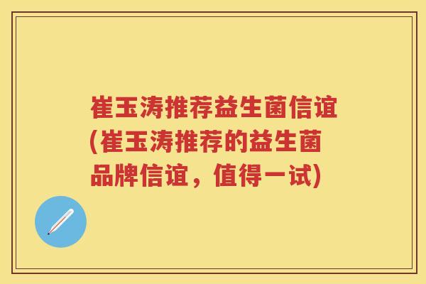 崔玉涛推荐益生菌信谊(崔玉涛推荐的益生菌品牌信谊，值得一试)