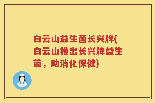 白云山益生菌长兴牌(白云山推出长兴牌益生菌,助消化保健) 白云山益生菌长兴牌(白云山推出长兴牌益生菌,助消化保健)