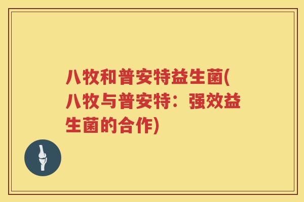 八牧和普安特益生菌(八牧与普安特：强效益生菌的合作)