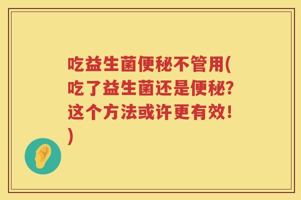 吃益生菌不管用(吃了益生菌还是？这个方法或许更有效！)