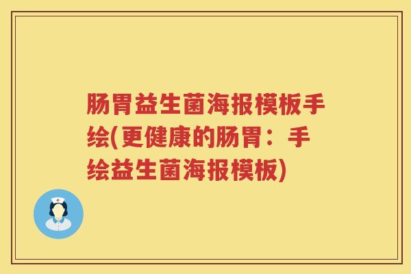 肠胃益生菌海报模板手绘(更健康的肠胃:手绘益生菌海报模板) 肠胃益生菌海报模板手绘(更健康的肠胃:手绘益生菌海报模板)