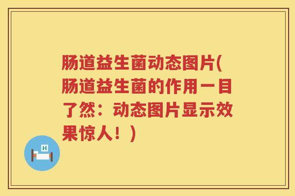 肠道益生菌动态图片(肠道益生菌的作用一目了然:动态图片显示效果惊人!) 肠道益生菌动态图片(肠道益生菌的作用一目了然:动态图片显示效果惊人!)