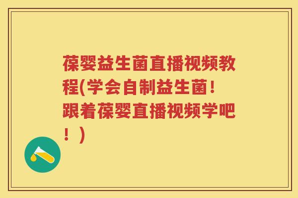 葆婴益生菌直播视频教程(学会自制益生菌!跟着葆婴直播视频学吧!) 葆婴益生菌直播视频教程(学会自制益生菌!跟着葆婴直播视频学吧!)