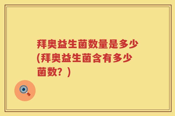 拜奥益生菌数量是多少(拜奥益生菌含有多少菌数？)
