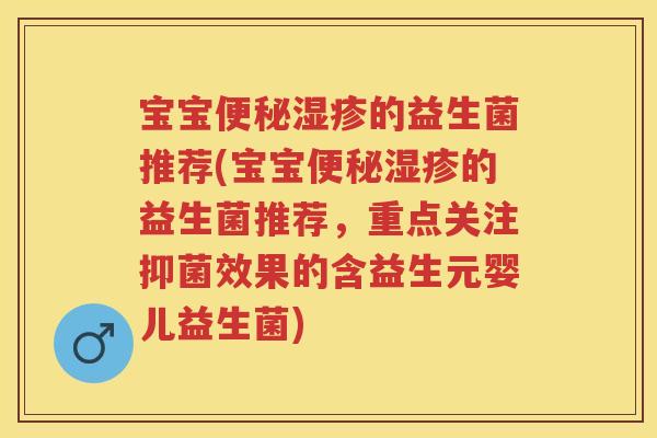 宝宝的益生菌推荐(宝宝的益生菌推荐,重点关注抑菌效果的含益生元婴儿益生菌) 宝宝的益生菌推荐(宝宝的益生菌推荐,重点关注抑菌效果的含益生元婴儿益生菌)