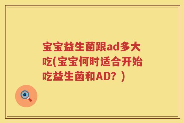 宝宝益生菌跟ad多大吃(宝宝何时适合开始吃益生菌和AD？)