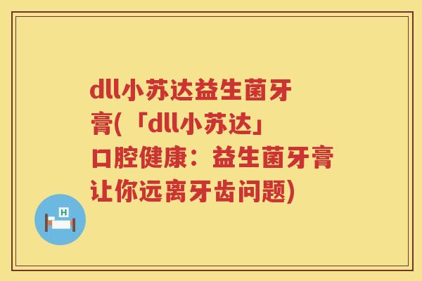 dll小苏达益生菌牙膏(「dll小苏达」口腔健康：益生菌牙膏让你远离牙齿问题)