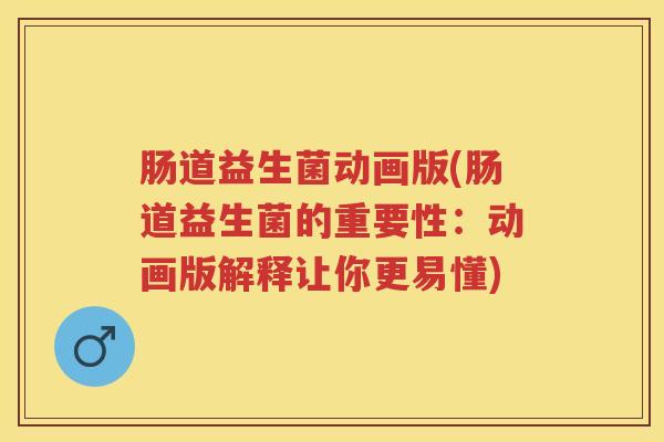 肠道益生菌动画版(肠道益生菌的重要性：动画版解释让你更易懂)