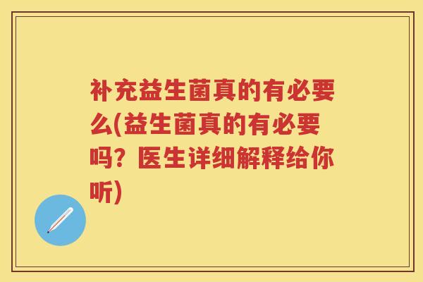 补充益生菌真的有必要么(益生菌真的有必要吗?医生详细解释给你听) 补充益生菌真的有必要么(益生菌真的有必要吗?医生详细解释给你听)